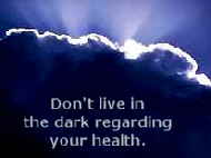 Don't live in the dark regarding your  health 